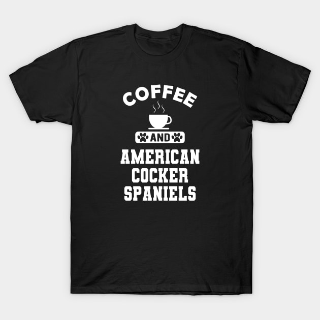 American Cocker Spaniel - Coffee and american cocker spaniels T-Shirt by KC Happy Shop